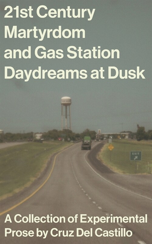 21st Century Martyrdom and Gas Station Daydreams at Dusk: A Collection of Experimental Prose by Cruz Del Castillo (Paperback)