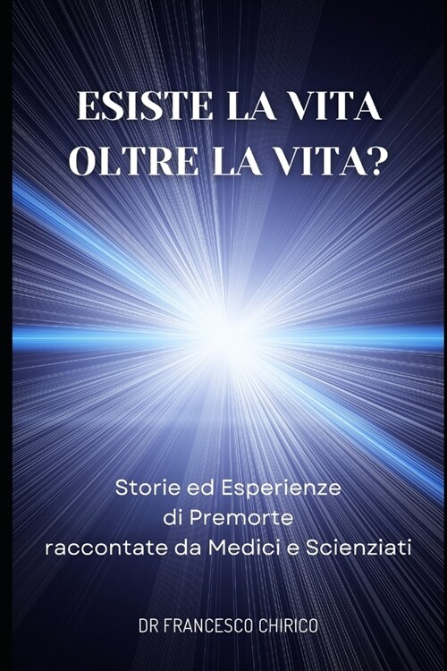 Esiste la Vita oltre la Vita?: Storie ed Esperienze di Premorte Raccontate da Medici e Scienziati (Paperback)