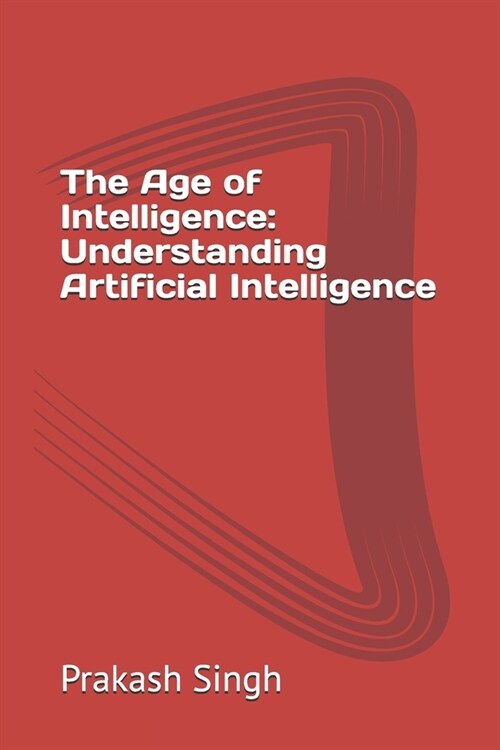 The Age of Intelligence: Understanding Artificial Intelligence (Paperback)