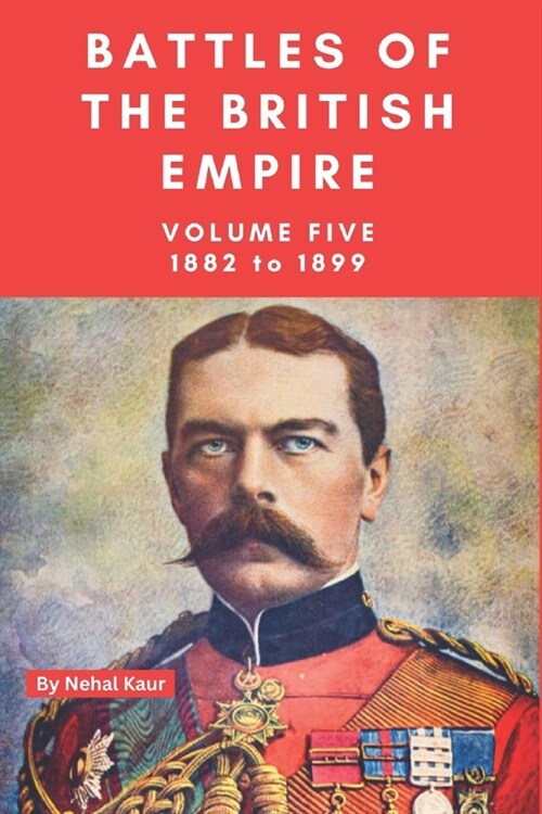 The Battles of the British Empire: VOLUME FIVE 1882 to 1899 (Paperback)