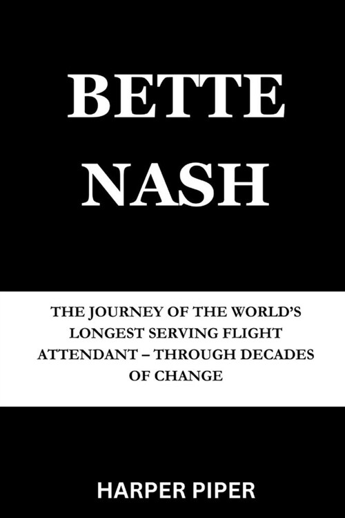 Bette Nash: The Journey of the Worlds Longest Serving Flight Attendant - Through Decades of Change (Paperback)