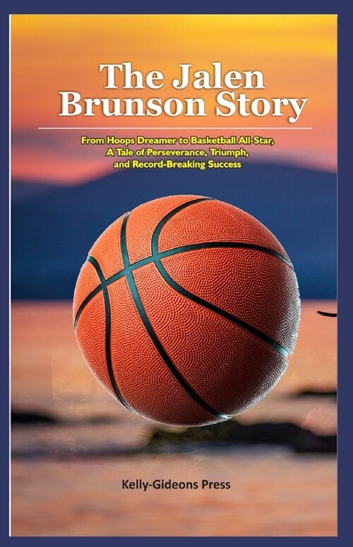 The Jalen Brunson Story: From Hoops Dreamer to Basketball All-Star, A Tale of Perseverance, Triumph, and Record-Breaking Success (Paperback)