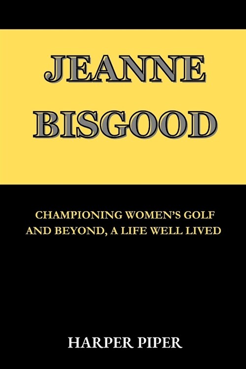 Jeanne Bisgood: Championing Womens Golf and Beyond, a Life Well Lived (Paperback)