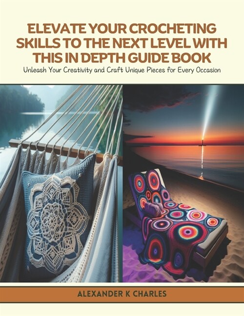 Elevate Your Crocheting Skills to the Next Level with this In Depth Guide Book: Unleash Your Creativity and Craft Unique Pieces for Every Occasion (Paperback)