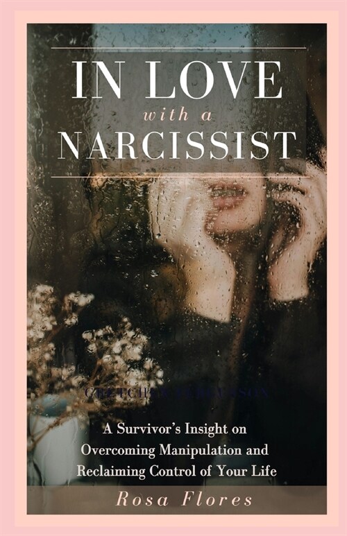 In Love with a Narcissist: A Survivors Insight on Overcoming Manipulation and Reclaiming Control of Your Life (Paperback)