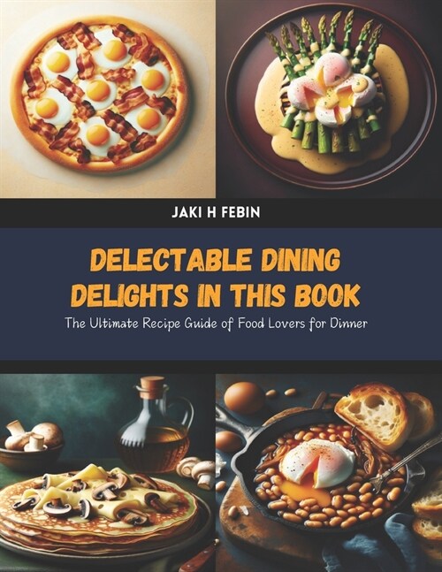Delectable Dining Delights in this Book: The Ultimate Recipe Guide of Food Lovers for Dinner (Paperback)