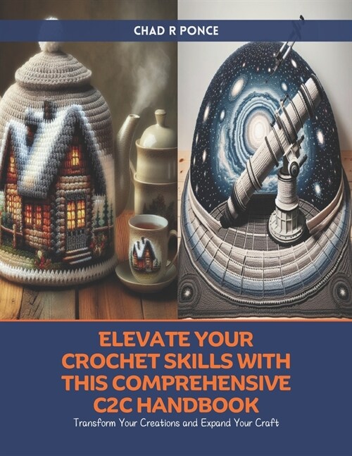 Elevate Your Crochet Skills with This Comprehensive C2C Handbook: Transform Your Creations and Expand Your Craft (Paperback)