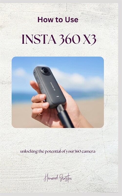 How to Use Insta 360 X3: A complete guidebook on how to use insta 360 X3 for beginners (Paperback)