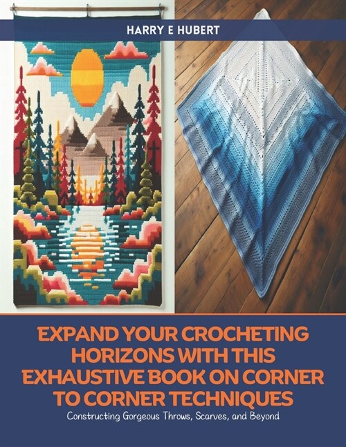 Expand Your Crocheting Horizons with this Exhaustive Book on Corner to Corner Techniques: Constructing Gorgeous Throws, Scarves, and Beyond (Paperback)