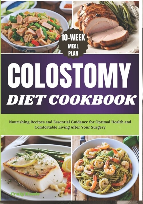 Colostomy Diet Cookbook: Nourishing Recipes and Essential Guidance for Optimal Health and Comfortable Living After Your Surgery (Paperback)