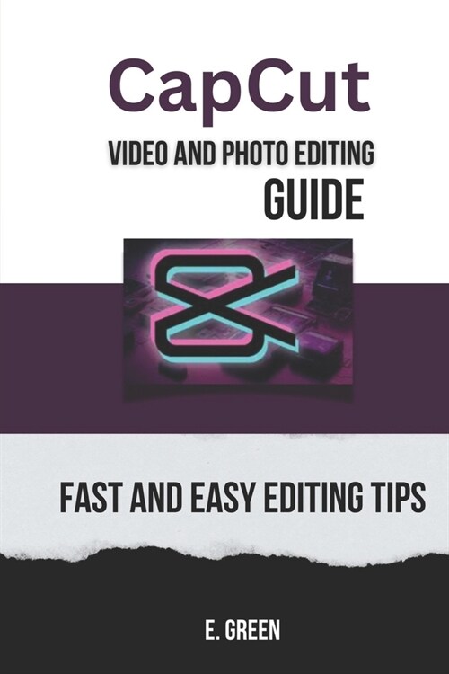 CapCut Video and Photo Editing Guide: Fast and Easy CapCut Editing Tips (Paperback)