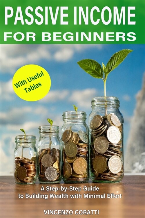 Passive Income for Beginners: A Step-by-Step Guide to Building Wealth with Minimal Effort (Paperback)