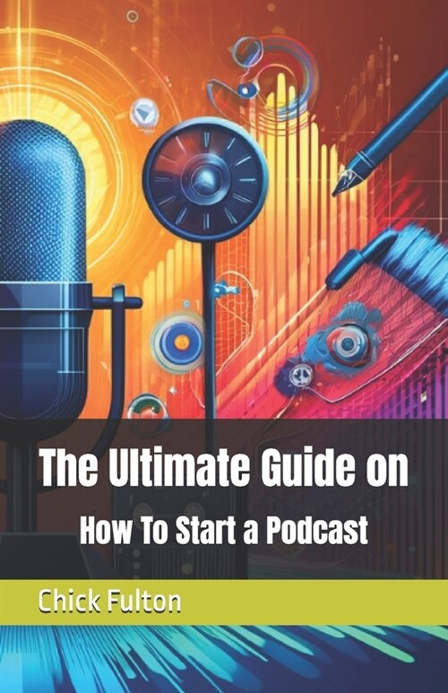 The Ultimate Guide on How To Start a Podcast (Paperback)