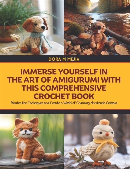 Immerse Yourself in the Art of Amigurumi with this Comprehensive Crochet Book: Master the Techniques and Create a World of Charming Handmade Animals (Paperback)