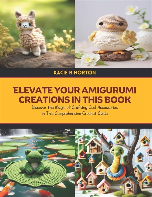 Elevate Your Amigurumi Creations in this Book: Discover the Magic of Crafting Cool Accessories in This Comprehensive Crochet Guide (Paperback)