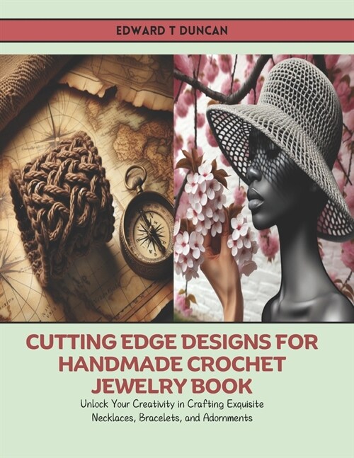 Cutting Edge Designs for Handmade Crochet Jewelry Book: Unlock Your Creativity in Crafting Exquisite Necklaces, Bracelets, and Adornments (Paperback)