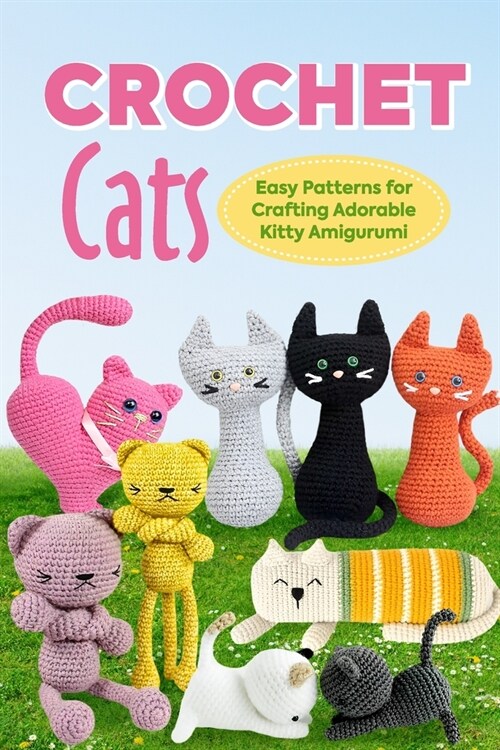 Crochet Cats: Easy Patterns for Crafting Adorable Kitty Amigurumi: Amigurumi Cats (Paperback)