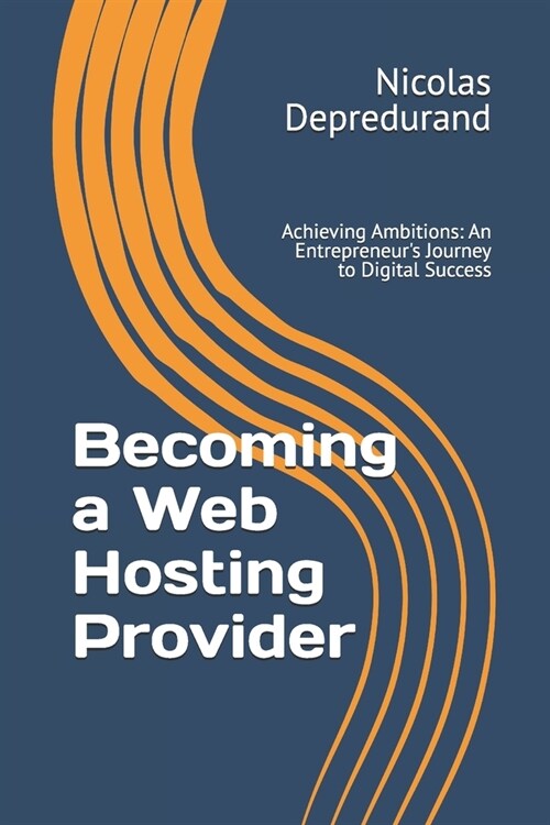 Becoming a Web Hosting Provider: Achieving Ambitions: An Entrepreneurs Journey to Digital Success (Paperback)