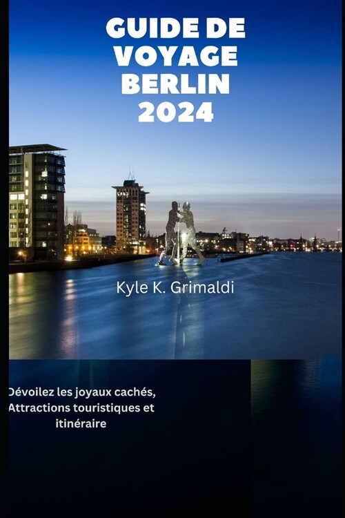 Guide de Voyage Berlin 2024: D?oilez les joyaux cach?, Attractions touristiques et itin?aire (Paperback)