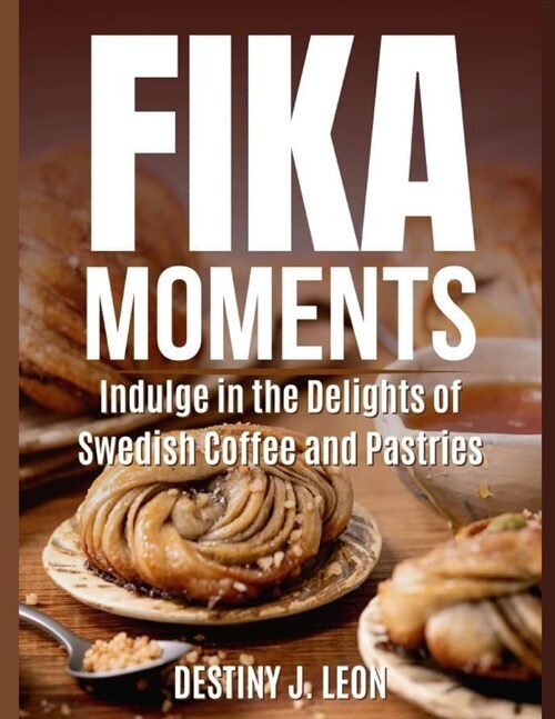 Fika Moments: Indulge in the Delights of Swedish Coffee and Pastries (Paperback)