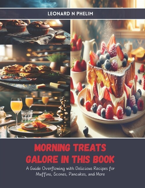 Morning Treats Galore in this Book: A Guide Overflowing with Delicious Recipes for Muffins, Scones, Pancakes, and More (Paperback)