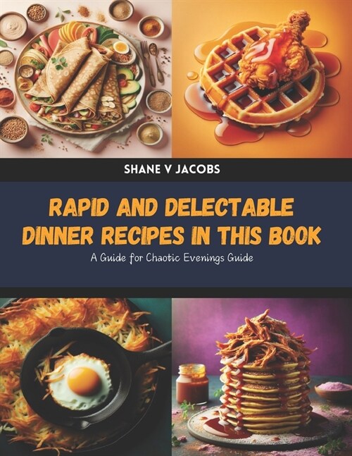 Rapid and Delectable Dinner Recipes in this Book: A Guide for Chaotic Evenings Guide (Paperback)