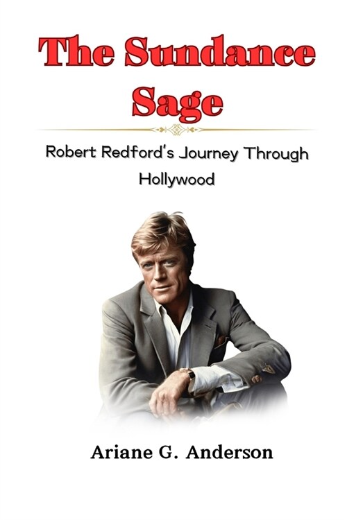 The Sundance Sage: Robert Redfords Journey Through Hollywood (Paperback)