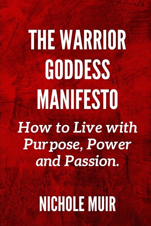 The Warrior Goddess Manifesto: How to Live with Purpose, Power and Passion (Paperback)