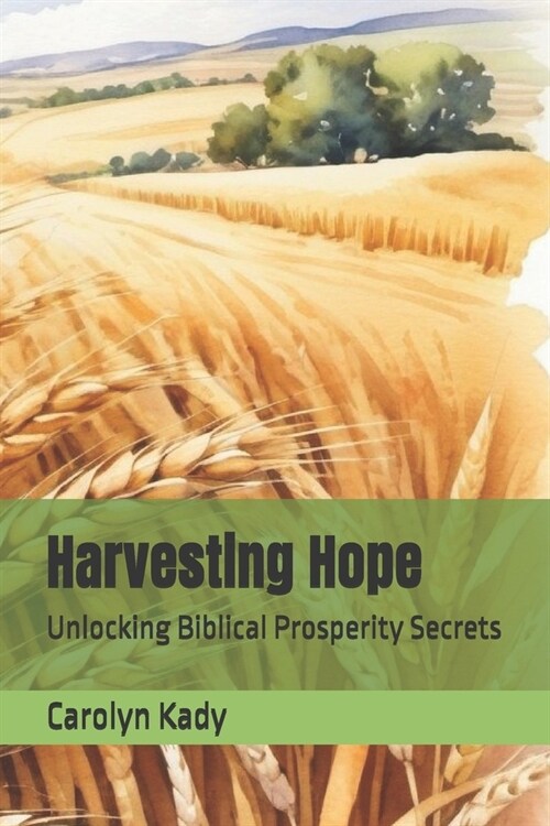 Harvesting Hope: Unlocking Biblical Prosperity Secrets (Paperback)