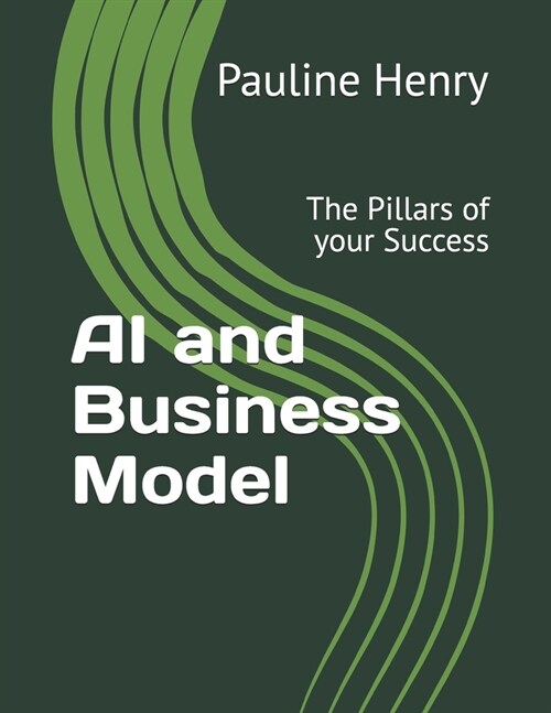 AI and Business Model: The Pillars of your Success (Paperback)