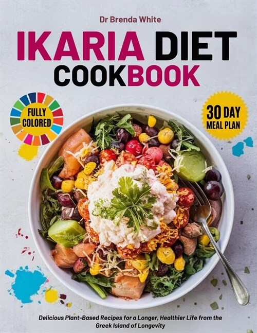 ikaria diet cookbook with fully colored pictures: Delicious Plant-Based Recipes for a Longer, Healthier Life from the Greek Island of Longevity. 30 Da (Paperback)