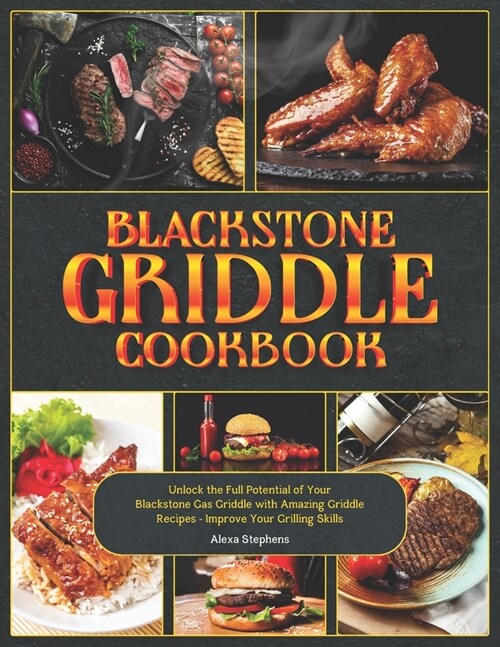 Blackstone Griddle Cookbook: Unlock the Full Potential of Your Blackstone Gas Griddle with Amazing Griddle Recipes - Improve Your Grilling Skills (Paperback)