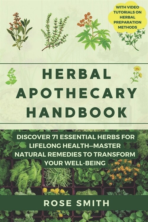 Herbal Apothecary Handbook: Discover 71 Essential Herbs For Lifelong Health - Master Natural Remedies To Transform Your Well-being (Paperback)