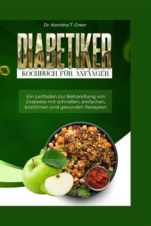 Diabetiker-Kochbuch F? Anf?ger: Ein Leitfaden zur Behandlung von Diabetes mit schnellen einfachen k?tlichen und gesunden Rezepten (Paperback)