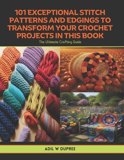 101 Exceptional Stitch Patterns and Edgings to Transform Your Crochet Projects in this Book: The Ultimate Crafting Guide (Paperback)