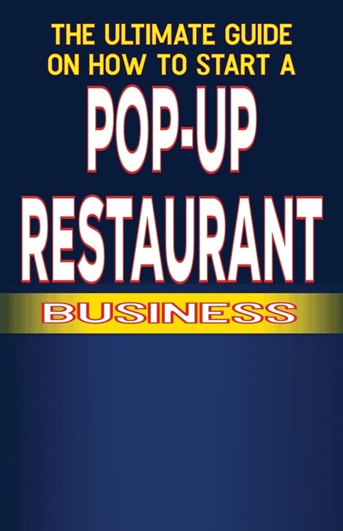 The Ultimate Guide on How to Start a Pop-up Restaurant (Paperback)