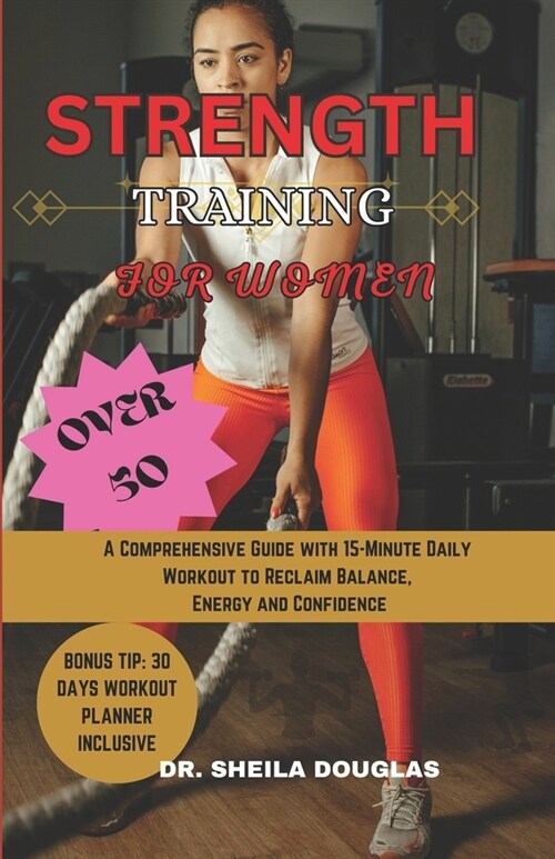 Strength Training For Women Over 50: A Comprehensive Guide with 15-Minute Daily Workout to Reclaim Balance, Energy and Confidence (Paperback)