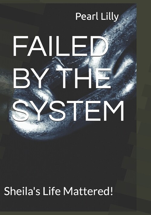 Failed by the System: Sheilas Life Mattered! (Paperback)