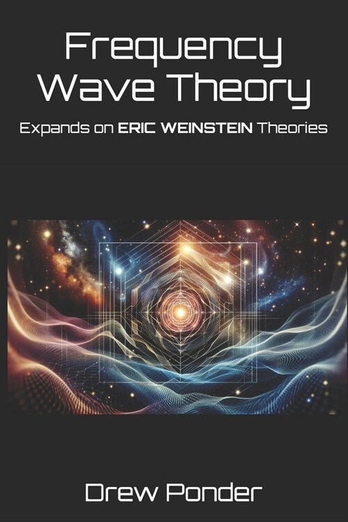 Frequency Wave Theory: Expands on ERIC WEINSTEIN Theories (Paperback)