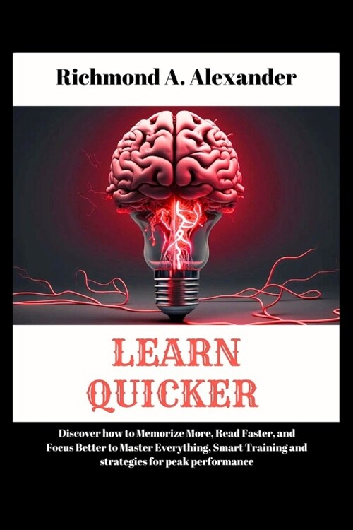 Learn Quicker: Discover how to Memorize More, Read Faster, and Focus Better to Maste isr Everything, Smart Training and strategies fo (Paperback)