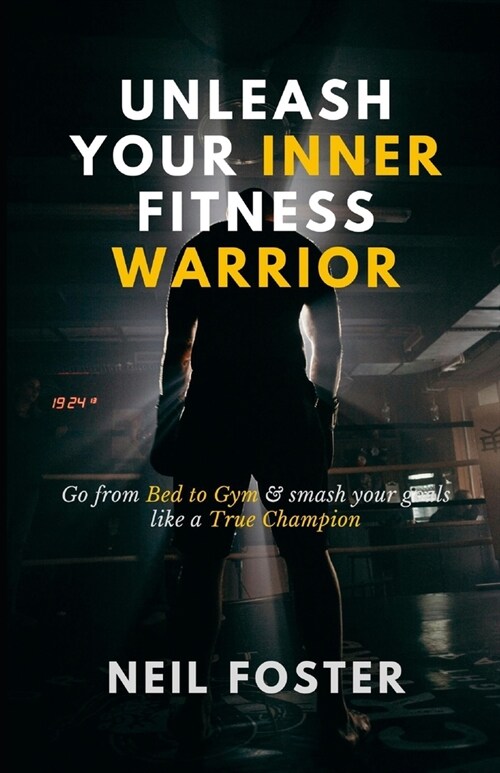 Unleash Your Inner fitness Warrior: Go from Bed to Gym & Smash Your Goals like a True Champion (Paperback)