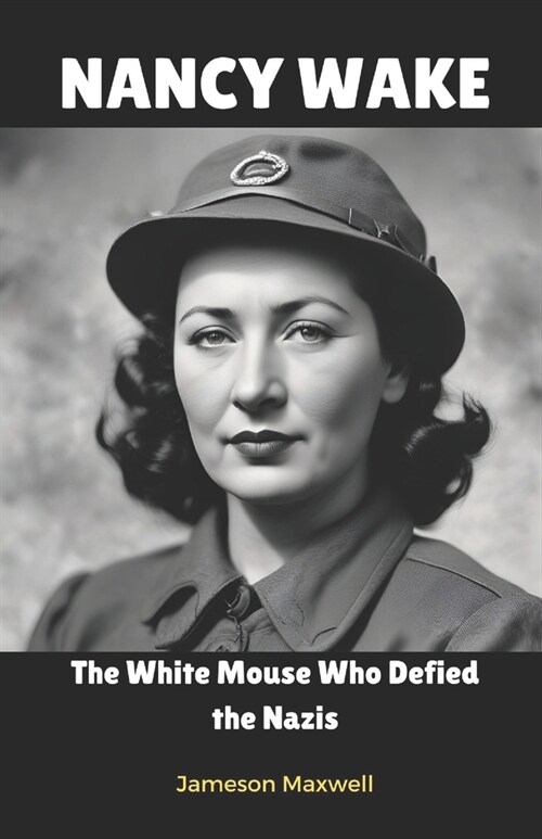 Nancy Wake: The White Mouse Who Defied the Nazis. (Paperback)