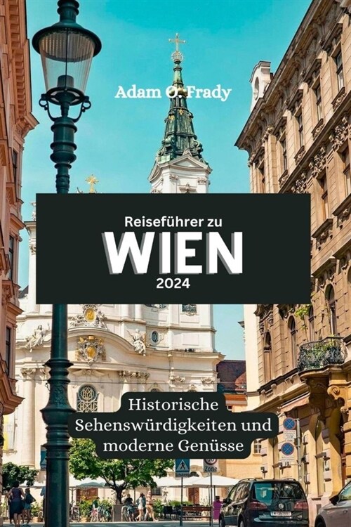 Reisef?rer zu Wien 2024: Historische Sehensw?digkeiten und moderne Gen?se (Paperback)