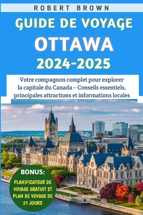 Guide De Voyage Ottawa 2024-2025: Votre compagnon complet pour explorer la capitale du Canada - Conseils essentiels, principales attractions et inform (Paperback)