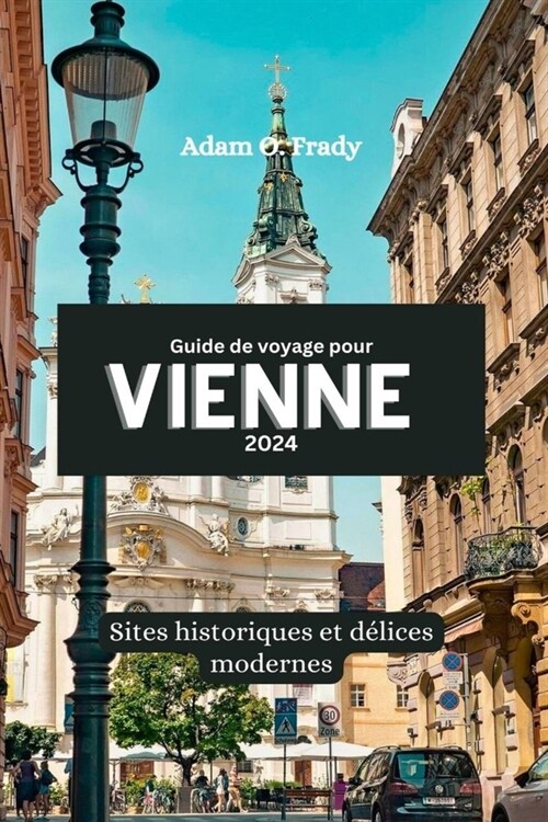 Guide de voyage pour Vienne 2024: Sites historiques et d?ices modernes (Paperback)