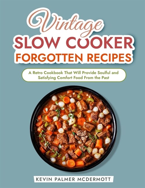 Vintage Slow Cooker Forgotten Recipes: A Retro Cookbook That Will Provide Soulful and Satisfying Comfort Food From the Past (Paperback)