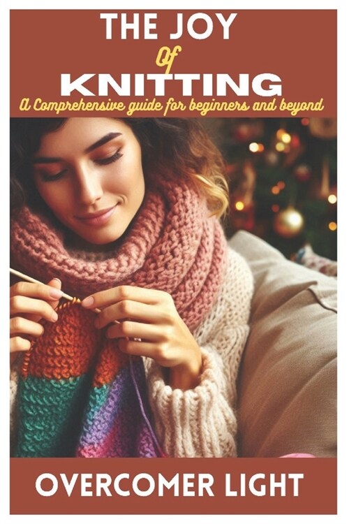 The Joy of Knitting: A Comprehensive Guide for Beginners and Beyond (Paperback)