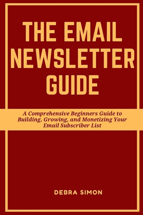 Making Money with Email Newsletter: A Comprehensive Beginners Guide to Building, Growing, and Monetizing Your Email Subscriber List (Paperback)