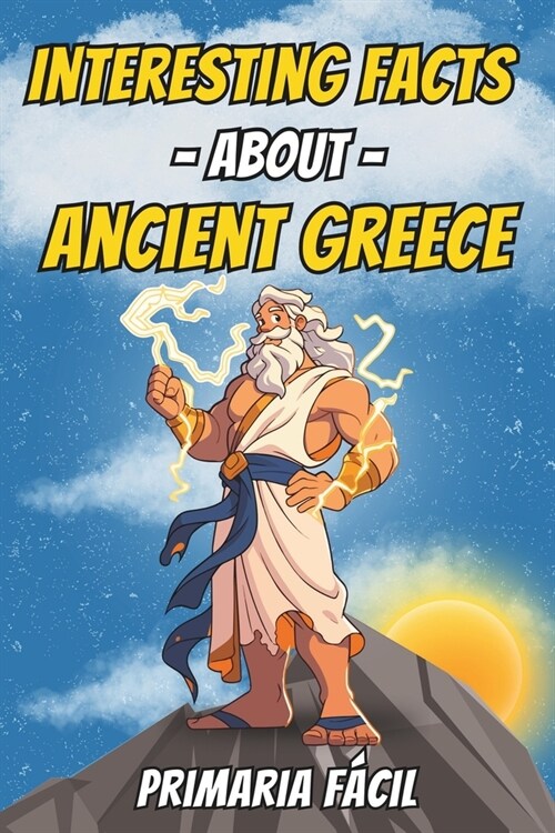 Interesting Facts about Ancient Greece for Kids: Fascinating Curiosities about Greek Mythology and Greek History (Paperback)