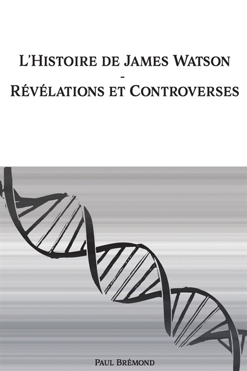 LHistoire de James Watson: R??ations et Controverses (Paperback)